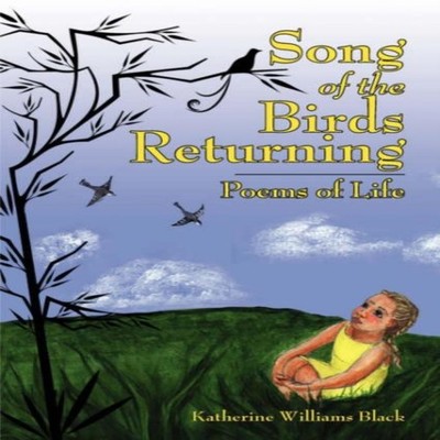 Song of the Birds Returning Poems of Life Black Katherine William