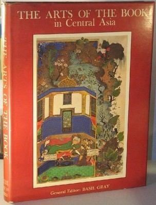 THE ARTS OF THE BOOK IN CENTRAL ASIA, 14TH-16TH CENTURIES By Basil Gray