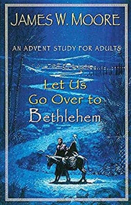 Let Us Go over to Bethlehem : An Advent Study for Adults James W.