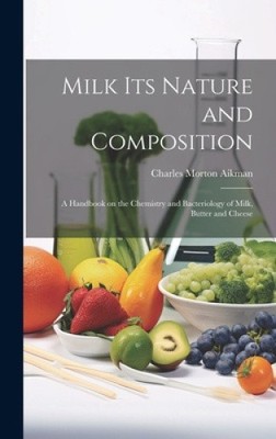 Milk its Nature and Composition; a Handbook on the Chemistry and Bacteriology