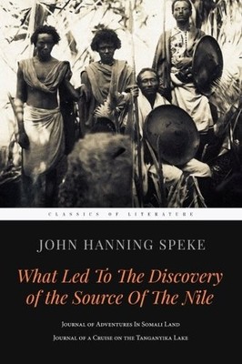 WHAT LED TO THE DISCOVERY OF THE SOURCE OF THE NILE: By John Hanning Speke *NEW*