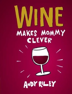 Andy Riley Wine Makes Mommy Clever (Gebundene Ausgabe)
