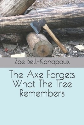 The Axe Forgets What The Tree Remembers by Zoe Bell-Kanapaux Paperback Book