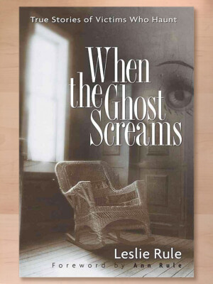 When the Ghost Screams: True Stories of Victims Who Haunt by Leslie