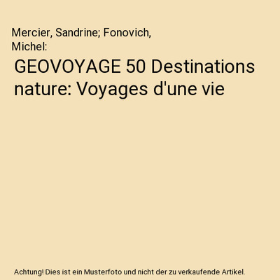 GEOVOYAGE 50 Destinations nature: Voyages d'une vie, Mercier, Sandrine; Fonovich