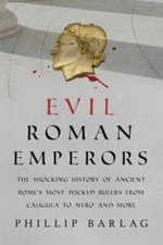 Evil Roman Emperors: The Shocking History of Ancient Rome's Most Wicked Rulers f