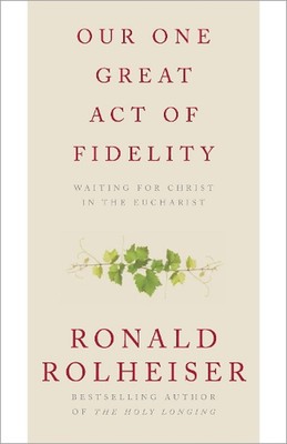 Unser einziger großer Akt der Treue: Warten auf Christus in der Eucharistie von Ronald Rol