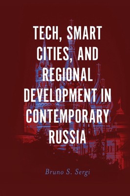 Tech, Smart Cities, and Regional Development in Contemporary Russia by Bruno S. 