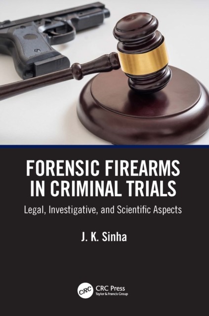 Forensic Firearms in Criminal Trials by J. K.  Sinha (Paperback Book)