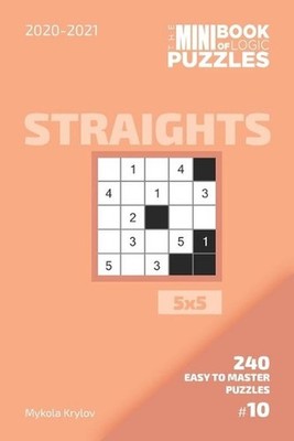 The Mini Book Of Logic Puzzles 2020-2021. Straights 5x5 - 240 Easy To Master Puz