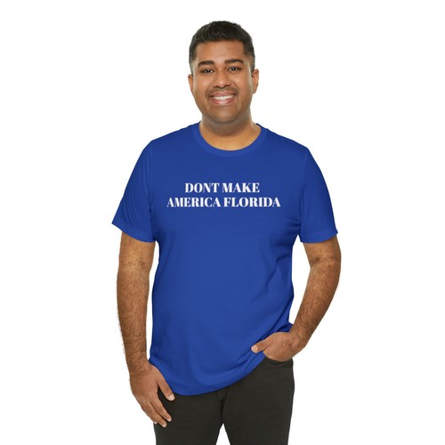 DON'T MAKE AMERICA FLORIDA Political Humor Unisex Jersey Short Sleeve Tee - Picture 9 of 13