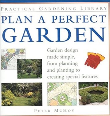 Plan a Perfect Garden : Garden Design Made Simple, from Planning