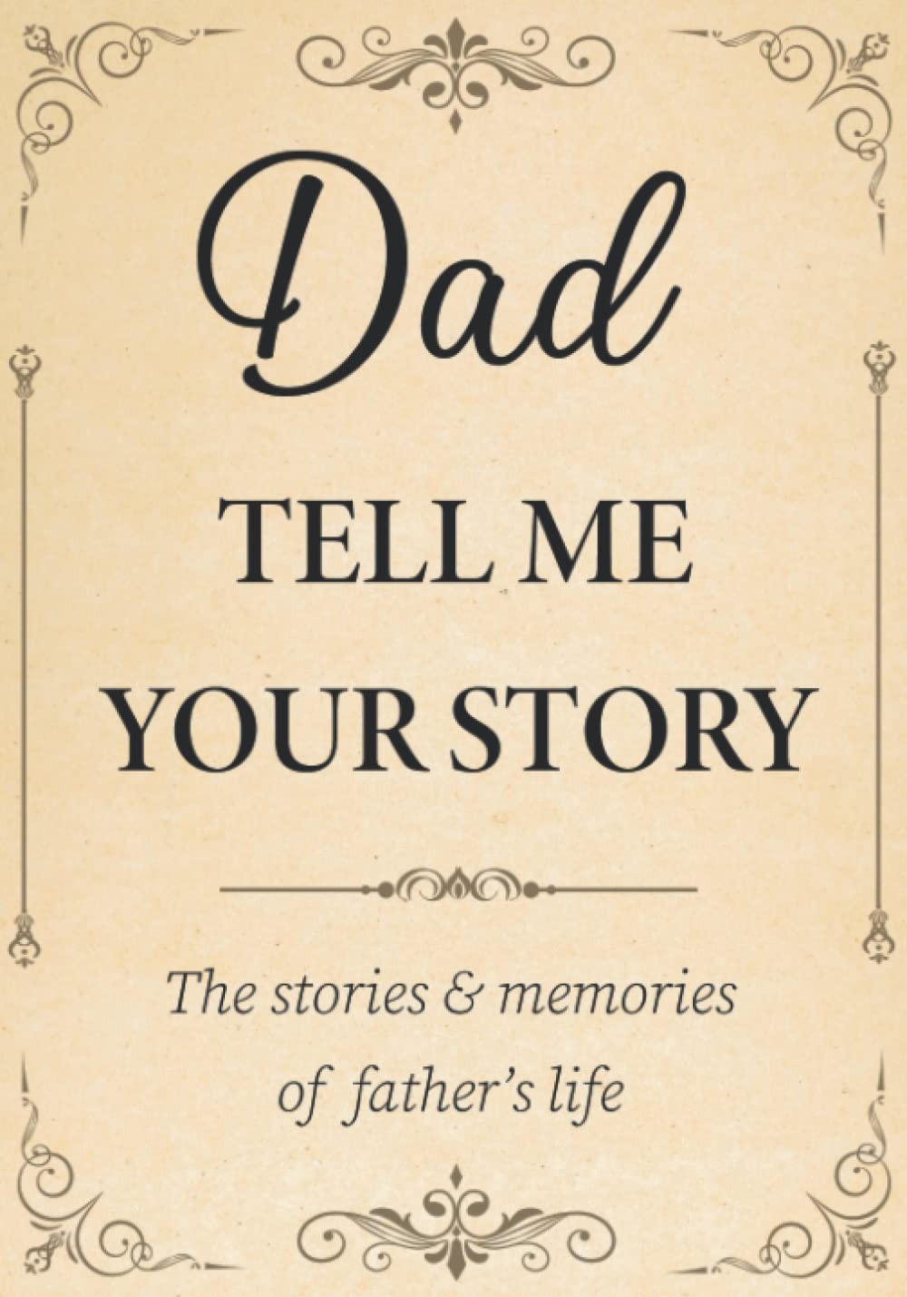 Dad Tell Me Your Story: The Stories and Memories of Father's Life - A Guided St