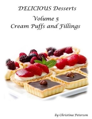 Delicious Desserts Cream Puffs Volume 5: Tips for making dessert, Recipes for de