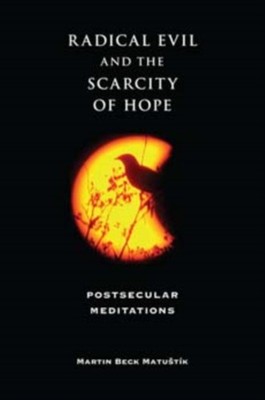 Radical Evil and the Scarcity of Hope by Martin Beck Matustík PAPERBACK