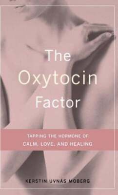 The Oxytocin Factor: Tapping the Hormone of Calm, Love, and Healing by Moberg