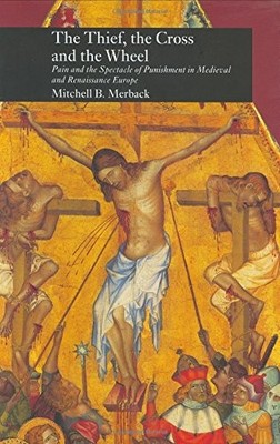 The Thief, the Cross and the Wheel: Pain and the Spectacle of Punishment in ...