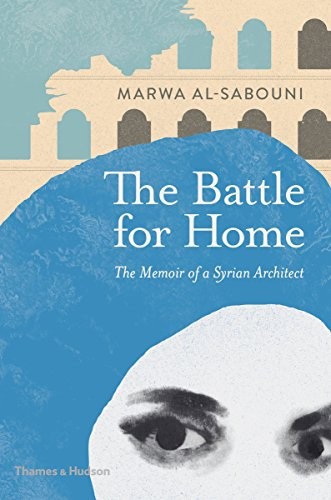 The Battle for Home: The Memoir of a Syrian Architect-Marwa al-S