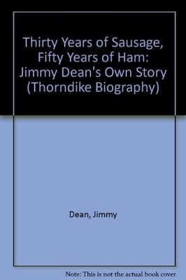 THIRTY YEARS OF SAUSAGE, FIFTY YEARS OF HAM: JIMMY DEAN'S By Jimmy Dean NEW