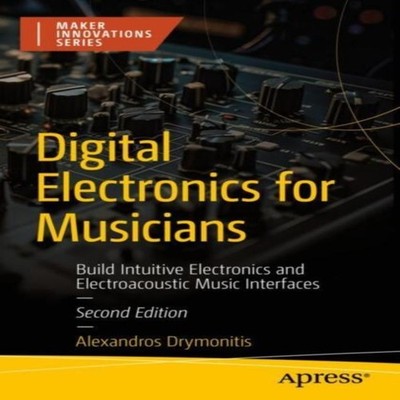 Digital Electronics for Musicians Build Intuitive Electronics and