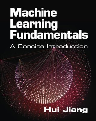 Machine Learning Fundamentals: A Concise..., Jiang, Hui