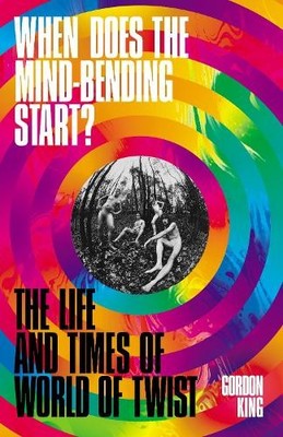 When Does the Mind-Bending Start?: The..., King, Gordon