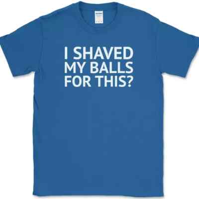 I SHAVED MY BALLS FOR THIS T-Shirt Funny Humor Multiple Colors Hoodie And Shirts