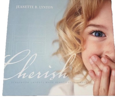 Cherish : Scrapbook Layouts Made Beautifully Simple by Jeanette Lynton 2008