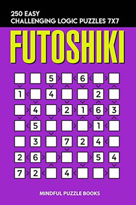 Futoshiki : 250 Easy Challenging Logic Puzzles 7x7 -  NEW Mindful Puzzle  2018
