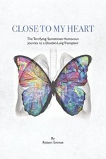 Close to My Heart : The Terrifying, Sometimes Humorous Journey to