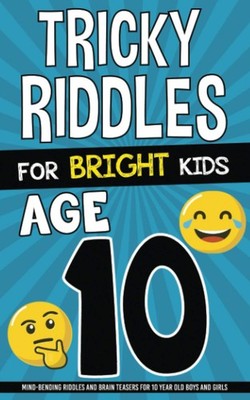 Tricky Riddles for Bright Kids - Age 10: Mind-Bending Riddles and Brain Teas...