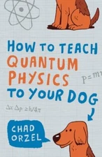 How to Teach Quantum Physics to Your Dog By Orzel, Chad Orzel