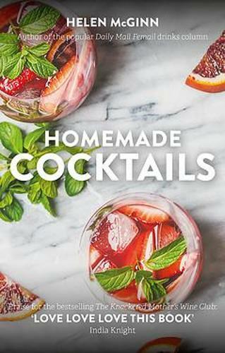 Homemade Cocktails: The essential guide to making great cocktails, infusions, sy