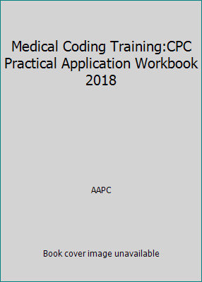 Medical Coding Training:CPC Practical Application Workbook 2018 by AAPC