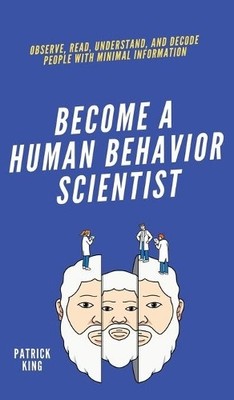 Patrick King Become A Human Behavior Scientist (Hardback)