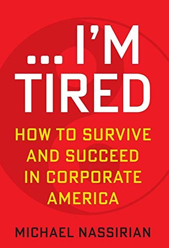 ... I'M TIRED: HOW TO SURVIVE AND SUCCEED IN CORPORATE AMERICA,M