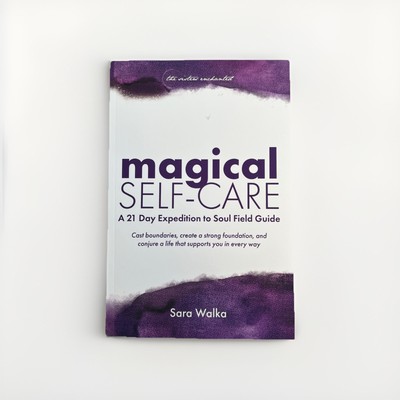 Magical Self-Care: A 21 Day Expedition to Soul Field Guide by Sara Walka: New