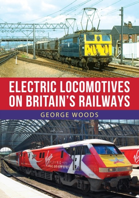 Electric Locomotives on Britain's Railways by George Woods (Paperback Book)