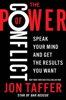 The Power of Conflict: Speak Your Mind and Get the Results You Want by Taffer