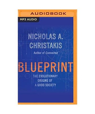Blueprint: The Evolutionary Origins of a Good Society, Nicholas A. Christakis