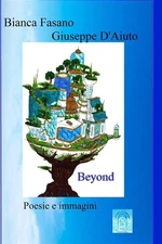 Giuseppe D'Aiuto Bianca Fasan Beyond. Poesie e immagini. Nuova ediz (Paperback)