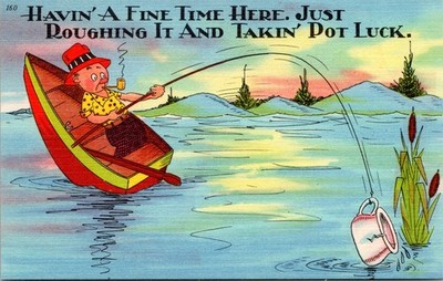 Postcard Havin' A Fine Time Here.  Just Roughing It And Takin' Pot Luck -Fishing