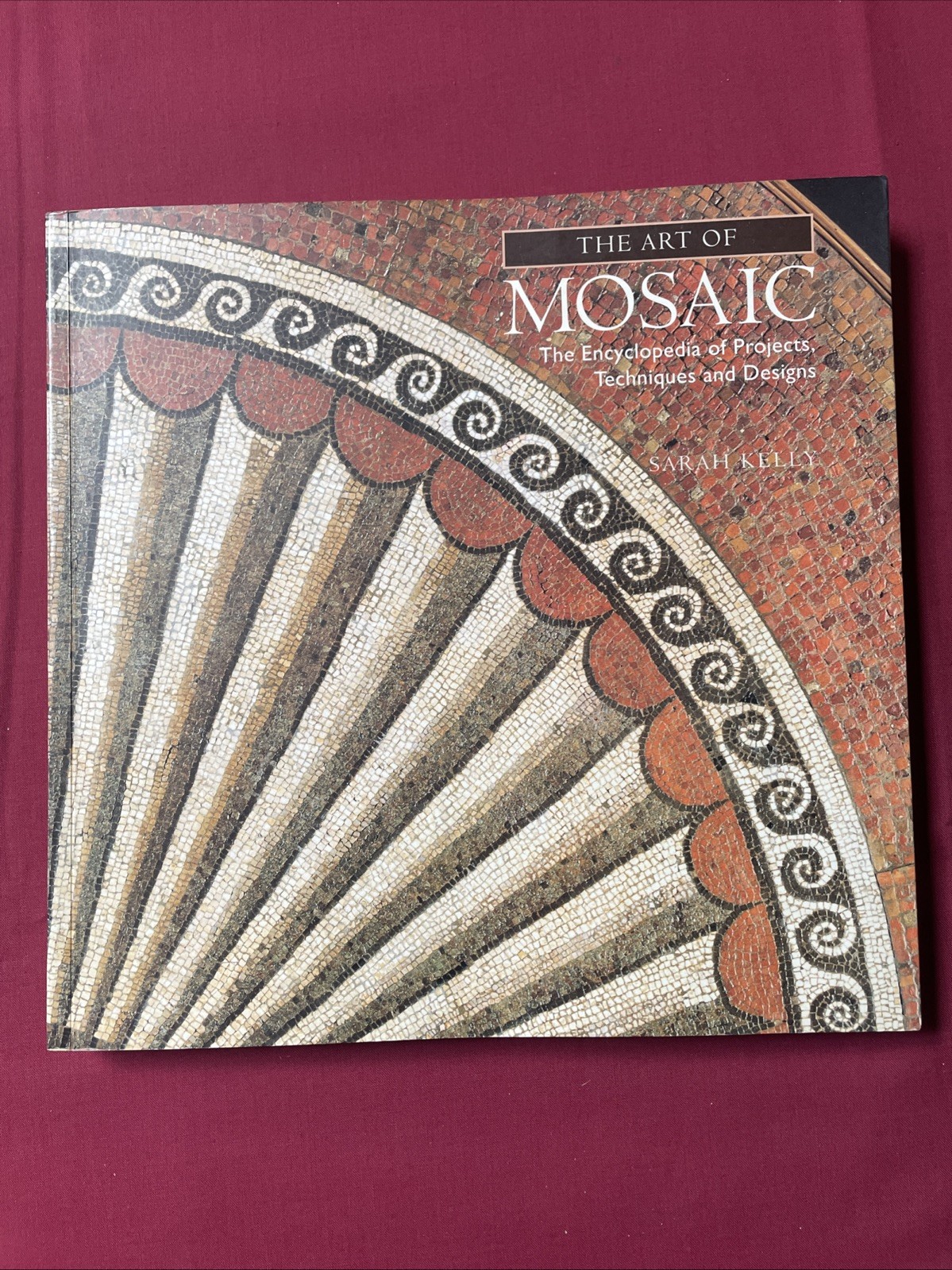 The Art of Mosaic: Encyclopedia of Projects, Techniques & Designs - Sarah Kelly