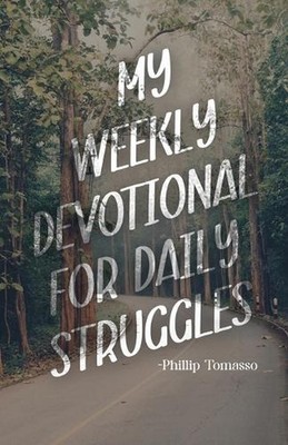 My Weekly Devotional for Daily Struggles by Phillip Tomasso Paperback Book
