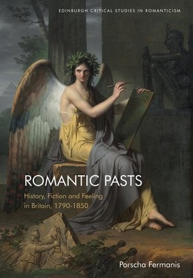 Romantic Pasts: History, Fiction And Feeling In Britain, 179...