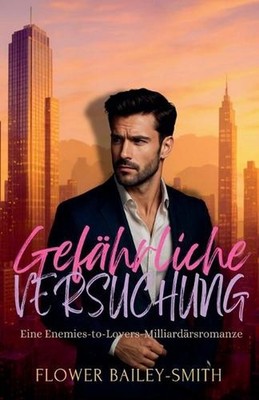 Gefhrliche Versuchung: Eine Enemies-to-Lovers-Milliard?rsromanze by Flower Baile