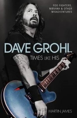 Martin James Dave Grohl - Times Like His: Foo Fighters, Nirvana &  (Taschenbuch)