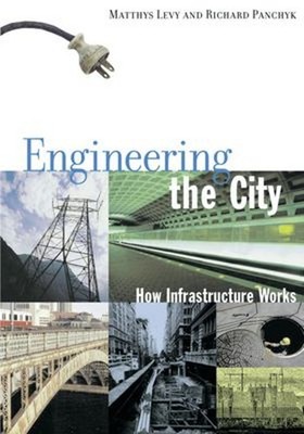 Engineering the City : How Infrastructure Works Matthys, Panchyk,