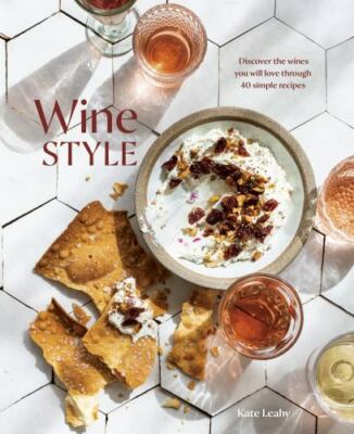WINE STYLE: DISCOVER THE WINES YOU WILL LOVE THROUGH  RECIPES*KATE LEAHY*HB*NEW