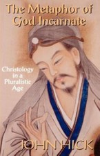 The Metaphor of God Incarnate: Christology in a Pluralistic Age by Hick, John H.